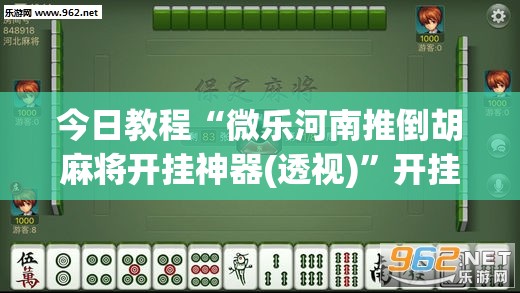 今日教程“微乐河南推倒胡麻将开挂神器(透视)”开挂辅助脚本+详细开挂安装教程