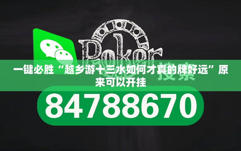 一键必胜“越乡游十三水如何才真的牌好远	”原来可以开挂