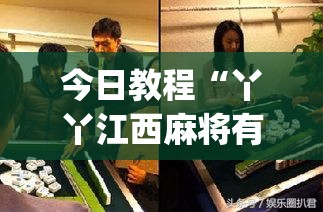 今日教程“丫丫江西麻将有挂吗”开挂(透视)辅助教程